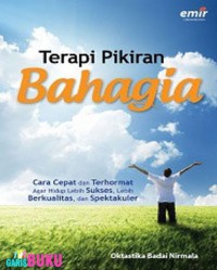 Image of Terapi pikiran bahagia: cara cepat dan terhormat agar hidup lebih sukses, lebih bekualitas dan spektakuler